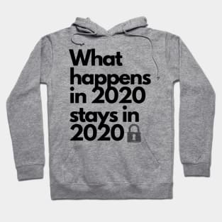 What Happens in 2020 Stays in 2020 Funny Hilarious Crazy Quarantine Year can STAY IN THE PAST Hoodie